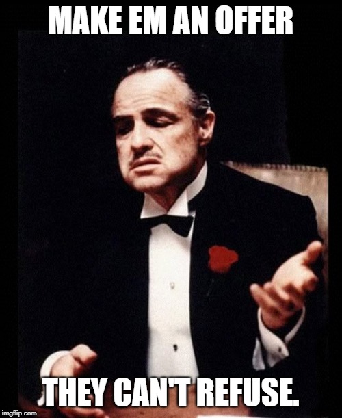 mafia don corleone | MAKE EM AN OFFER THEY CAN'T REFUSE. | image tagged in mafia don corleone | made w/ Imgflip meme maker