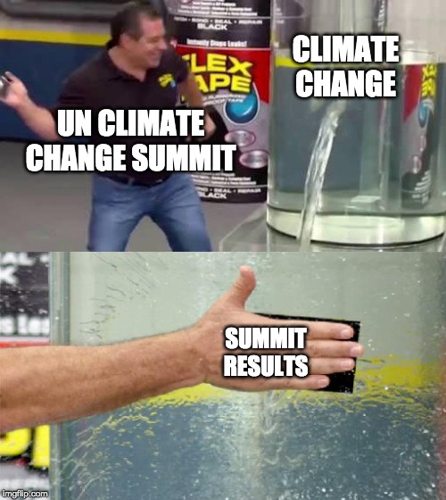 Flex Tape | CLIMATE CHANGE; UN CLIMATE CHANGE SUMMIT; SUMMIT RESULTS | image tagged in flex tape | made w/ Imgflip meme maker