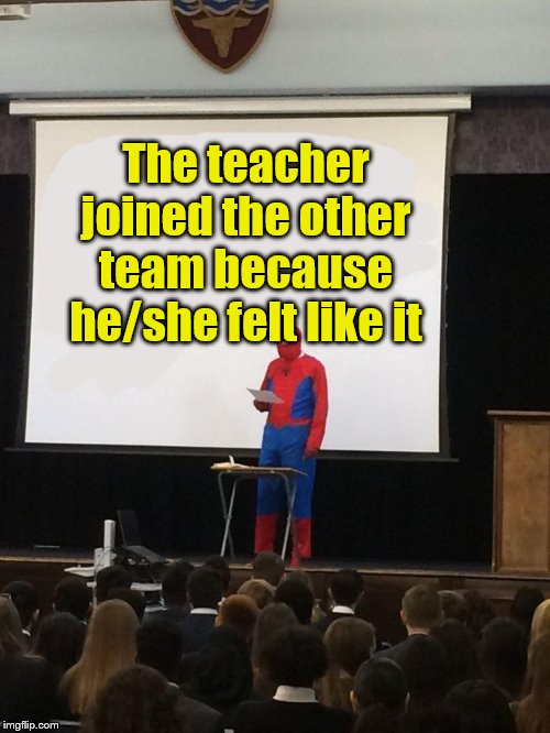 Teaching spiderman | The teacher joined the other team because he/she felt like it | image tagged in teaching spiderman | made w/ Imgflip meme maker