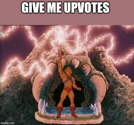 he-man | GIVE ME UPVOTES | image tagged in he-man | made w/ Imgflip meme maker
