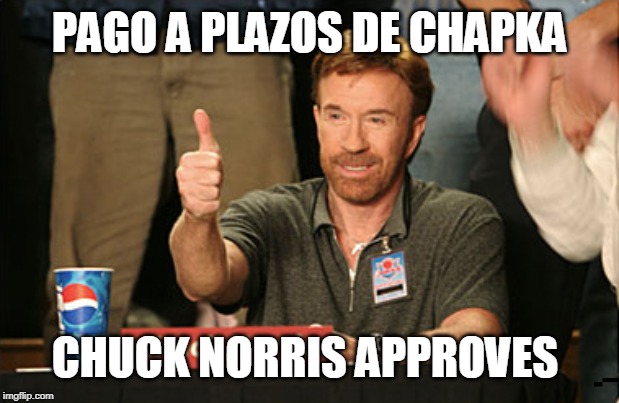 Chuck Norris Approves Meme | PAGO A PLAZOS DE CHAPKA; CHUCK NORRIS APPROVES | image tagged in memes,chuck norris approves,chuck norris | made w/ Imgflip meme maker