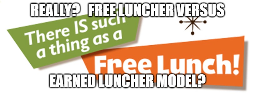 Free Lunch? | REALLY?   FREE LUNCHER VERSUS; EARNED LUNCHER MODEL? | image tagged in free lunch | made w/ Imgflip meme maker
