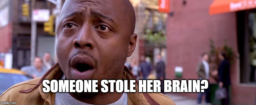 Stole | SOMEONE STOLE HER BRAIN? | image tagged in stole | made w/ Imgflip meme maker