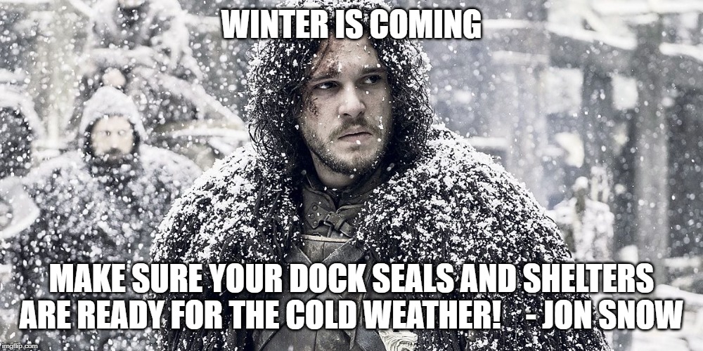 Jon Snow | WINTER IS COMING; MAKE SURE YOUR DOCK SEALS AND SHELTERS ARE READY FOR THE COLD WEATHER!    - JON SNOW | image tagged in jon snow | made w/ Imgflip meme maker