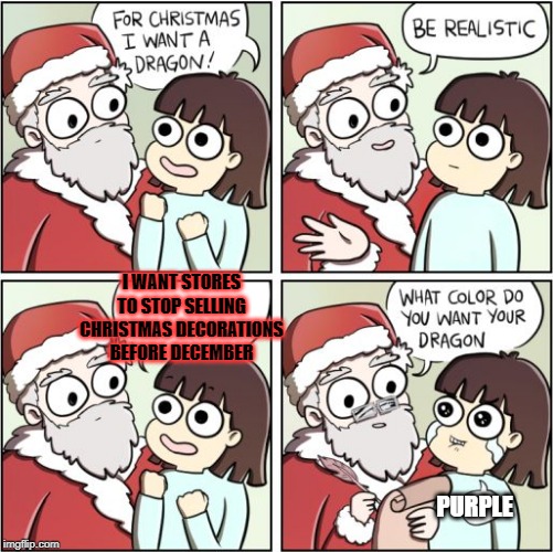 it's September for god's sake | I WANT STORES TO STOP SELLING CHRISTMAS DECORATIONS BEFORE DECEMBER; PURPLE | image tagged in for christmas i want a dragon,memes,christmas | made w/ Imgflip meme maker