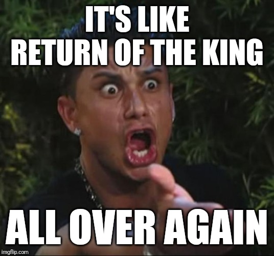 DJ Pauly D Meme | IT'S LIKE RETURN OF THE KING ALL OVER AGAIN | image tagged in memes,dj pauly d | made w/ Imgflip meme maker