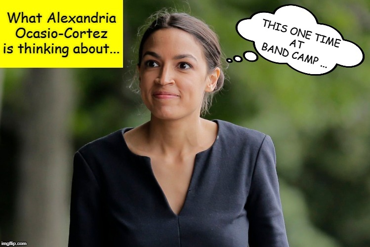 AOC Thinking? | THIS ONE TIME
AT 
BAND CAMP ... | image tagged in what alexandria ocasio-cortez is thinking about,band camp,funny memes,aoc,stupid liberals | made w/ Imgflip meme maker
