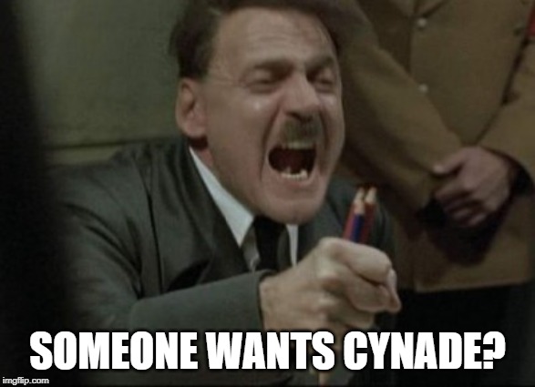 Hitler Downfall | SOMEONE WANTS CYNADE? | image tagged in hitler downfall | made w/ Imgflip meme maker