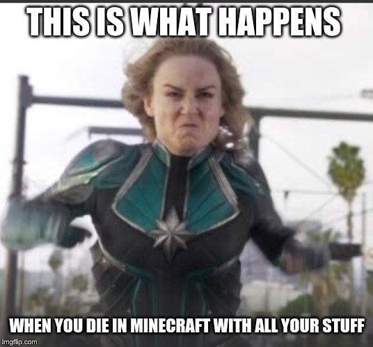 Mad face | THIS IS WHAT HAPPENS; WHEN YOU DIE IN MINECRAFT WITH ALL YOUR STUFF | image tagged in mad face | made w/ Imgflip meme maker