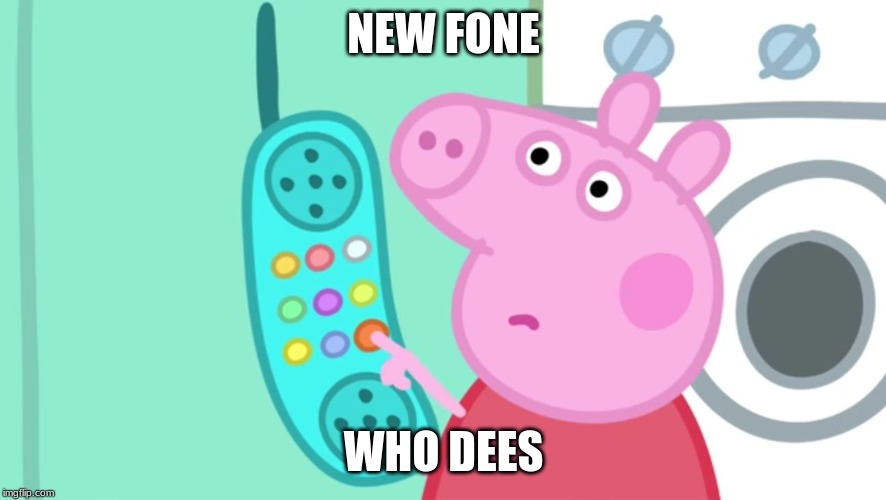 peppa pig phone | NEW FONE; WHO DEES | image tagged in peppa pig phone | made w/ Imgflip meme maker
