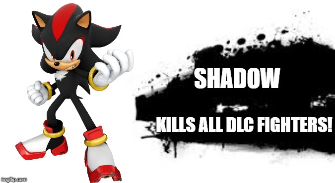 They need to take out shadow as an assist trophy.  So they can make him a fighter | SHADOW; KILLS ALL DLC FIGHTERS! | image tagged in super smash bros splash card | made w/ Imgflip meme maker