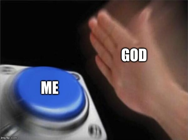 Blank Nut Button | GOD; ME | image tagged in memes,blank nut button | made w/ Imgflip meme maker
