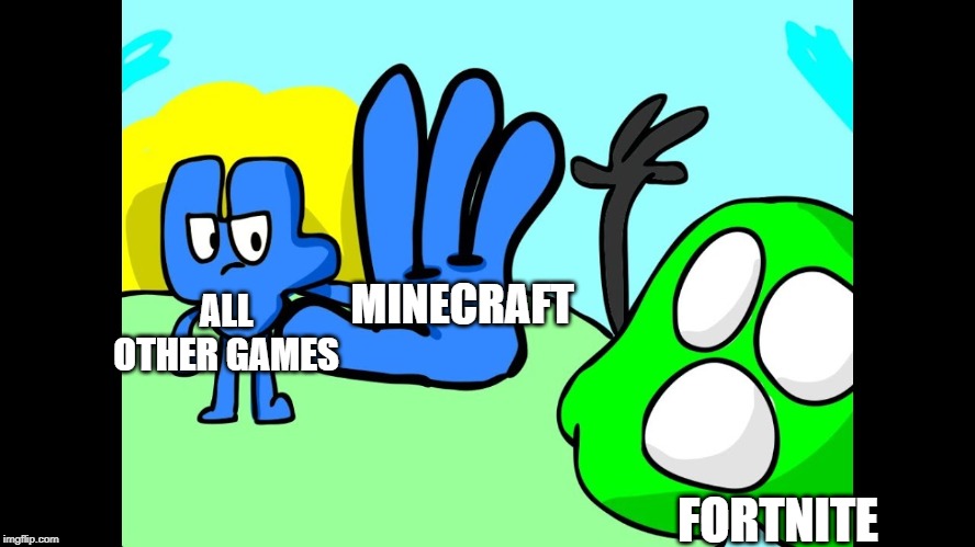 ALL OTHER GAMES; MINECRAFT; FORTNITE | image tagged in 4 kills gelatin bfb | made w/ Imgflip meme maker