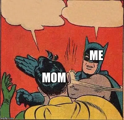 Batman Slapping Robin | ME; MOM | image tagged in memes,batman slapping robin | made w/ Imgflip meme maker