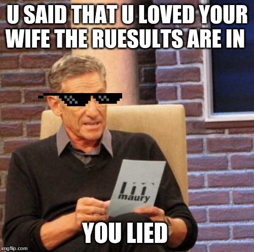 Maury Lie Detector Meme | U SAID THAT U LOVED YOUR WIFE THE RUESULTS ARE IN; YOU LIED | image tagged in memes,maury lie detector | made w/ Imgflip meme maker