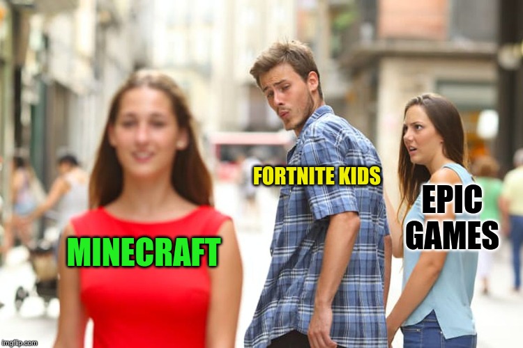 Distracted Boyfriend Meme | FORTNITE KIDS; EPIC GAMES; MINECRAFT | image tagged in memes,distracted boyfriend | made w/ Imgflip meme maker