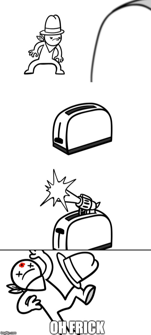 Toaster Gun | OH FRICK | image tagged in toaster gun | made w/ Imgflip meme maker