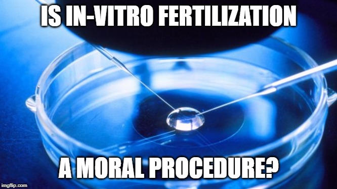 This is a serious question. As such be serious in your comments and be mindful of the stream rules. No trolling, period. | IS IN-VITRO FERTILIZATION; A MORAL PROCEDURE? | image tagged in ivf,morality,think tank | made w/ Imgflip meme maker
