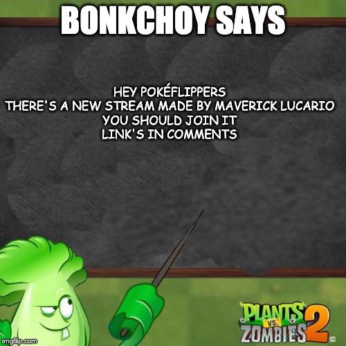 join the RP stream | BONKCHOY SAYS; HEY POKÉFLIPPERS THERE'S A NEW STREAM MADE BY MAVERICK LUCARIO
YOU SHOULD JOIN IT
LINK'S IN COMMENTS | image tagged in bonk choy says | made w/ Imgflip meme maker