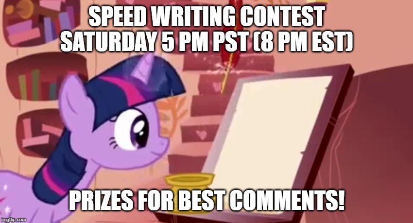SPEED WRITING CONTEST SATURDAY 5 PM PST (8 PM EST); PRIZES FOR BEST COMMENTS! | made w/ Imgflip meme maker