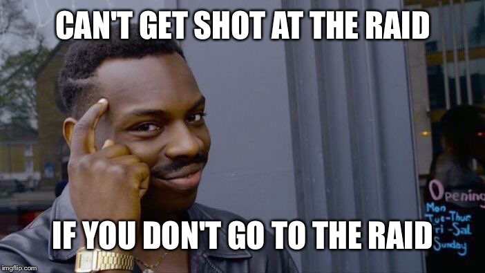 Roll Safe Think About It | CAN'T GET SHOT AT THE RAID; IF YOU DON'T GO TO THE RAID | image tagged in memes,roll safe think about it | made w/ Imgflip meme maker