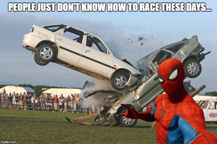 Car Crash | PEOPLE JUST DON'T KNOW HOW TO RACE THESE DAYS... | image tagged in car crash | made w/ Imgflip meme maker