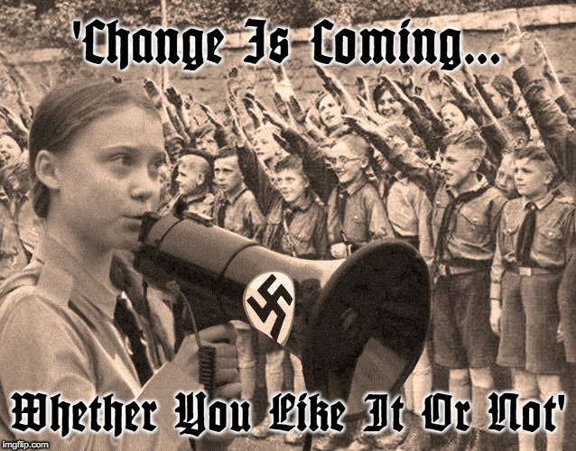 Mein Greta | 'Change Is Coming... Whether You Like It Or Not' | image tagged in eco-fascism,stupid liberals,neo-nazis,greta thunberg | made w/ Imgflip meme maker