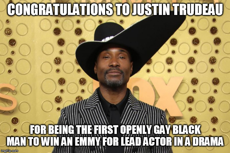 Emmy Award record / Trudeau blackface | CONGRATULATIONS TO JUSTIN TRUDEAU; FOR BEING THE FIRST OPENLY GAY BLACK MAN TO WIN AN EMMY FOR LEAD ACTOR IN A DRAMA | image tagged in justin trudeau,emmys | made w/ Imgflip meme maker