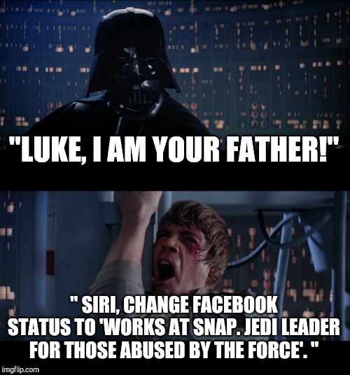 Star Wars No | "LUKE, I AM YOUR FATHER!"; " SIRI, CHANGE FACEBOOK STATUS TO 'WORKS AT SNAP. JEDI LEADER FOR THOSE ABUSED BY THE FORCE'. " | image tagged in memes,star wars no | made w/ Imgflip meme maker