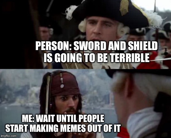 Worst Pirate | PERSON: SWORD AND SHIELD IS GOING TO BE TERRIBLE; ME: WAIT UNTIL PEOPLE START MAKING MEMES OUT OF IT | image tagged in worst pirate | made w/ Imgflip meme maker