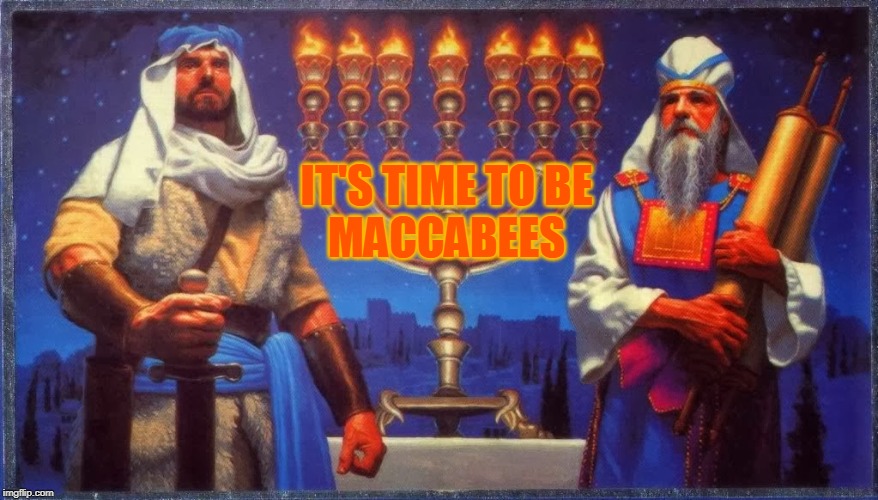 IT'S TIME TO BE
MACCABEES | made w/ Imgflip meme maker