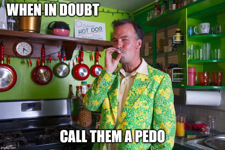 WHEN IN DOUBT CALL THEM A PEDO | made w/ Imgflip meme maker