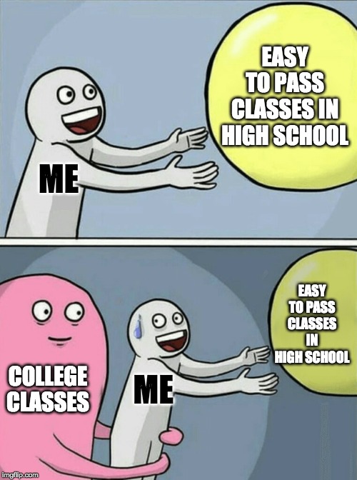 Running Away Balloon | EASY TO PASS CLASSES IN HIGH SCHOOL; ME; EASY TO PASS CLASSES IN HIGH SCHOOL; COLLEGE CLASSES; ME | image tagged in memes,running away balloon | made w/ Imgflip meme maker