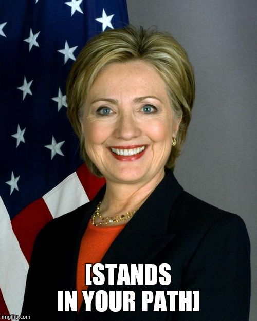 Hillary Clinton Meme | [STANDS IN YOUR PATH] | image tagged in memes,hillary clinton | made w/ Imgflip meme maker