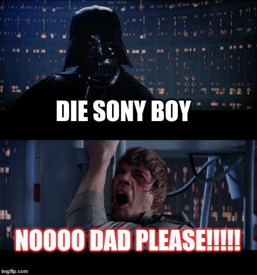 Star Wars No Meme | DIE SONY BOY; NOOOO DAD PLEASE!!!!! | image tagged in memes,star wars no | made w/ Imgflip meme maker