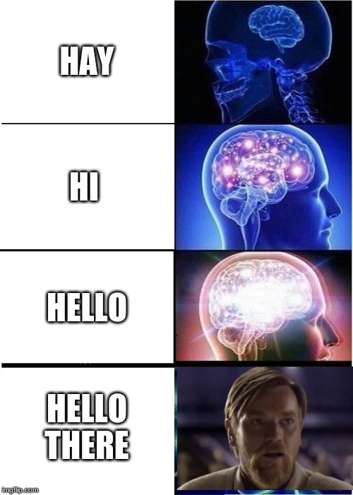 Expanding Brain | HAY; HI; HELLO; HELLO THERE | image tagged in memes,expanding brain | made w/ Imgflip meme maker