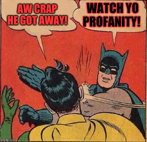 Batman Slapping Robin | AW CRAP HE GOT AWAY! WATCH YO PROFANITY! | image tagged in memes,batman slapping robin | made w/ Imgflip meme maker