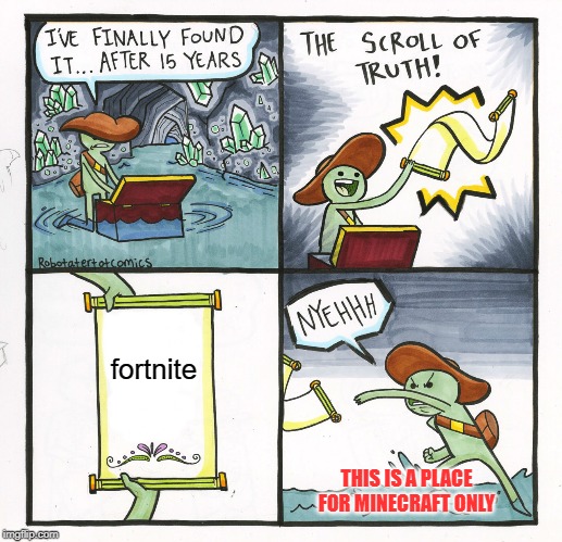 The Scroll Of Truth |  fortnite; THIS IS A PLACE FOR MINECRAFT ONLY | image tagged in memes,the scroll of truth | made w/ Imgflip meme maker