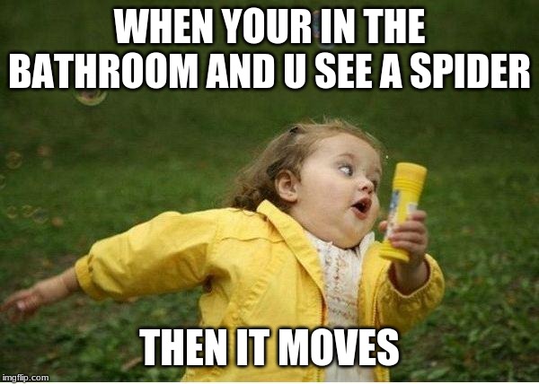 oh hell no | WHEN YOUR IN THE BATHROOM AND U SEE A SPIDER; THEN IT MOVES | image tagged in memes,chubby bubbles girl | made w/ Imgflip meme maker