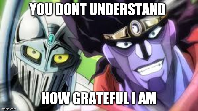 YOU DONT UNDERSTAND HOW GRATEFUL I AM | made w/ Imgflip meme maker