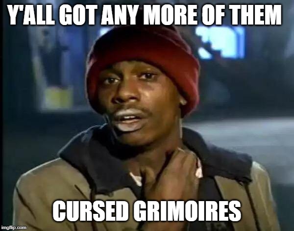 Y'all Got Any More Of That Meme | Y'ALL GOT ANY MORE OF THEM CURSED GRIMOIRES | image tagged in memes,y'all got any more of that | made w/ Imgflip meme maker