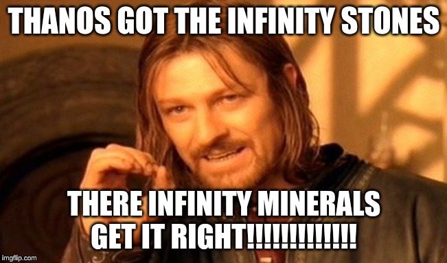 One Does Not Simply Meme | THANOS GOT THE INFINITY STONES; THERE INFINITY MINERALS GET IT RIGHT!!!!!!!!!!!!! | image tagged in memes,one does not simply | made w/ Imgflip meme maker