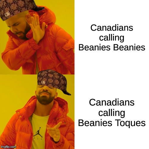 Drake Hotline Bling | Canadians calling Beanies Beanies; Canadians calling Beanies Toques | image tagged in memes,drake hotline bling | made w/ Imgflip meme maker