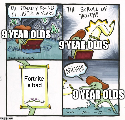 The Scroll Of Truth Meme | 9 YEAR OLDS; 9 YEAR OLDS; Fortnite is bad; 9 YEAR OLDS | image tagged in memes,the scroll of truth | made w/ Imgflip meme maker