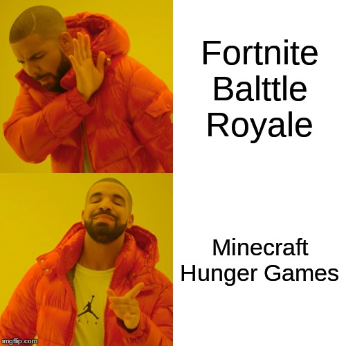 Drake Hotline Bling | Fortnite Balttle Royale; Minecraft Hunger Games | image tagged in memes,drake hotline bling | made w/ Imgflip meme maker