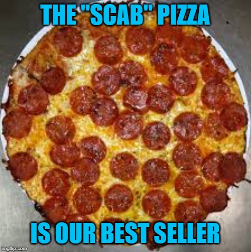 THE "SCAB" PIZZA IS OUR BEST SELLER | made w/ Imgflip meme maker