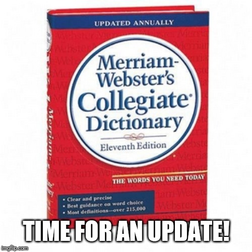 Dictionary | TIME FOR AN UPDATE! | image tagged in dictionary | made w/ Imgflip meme maker