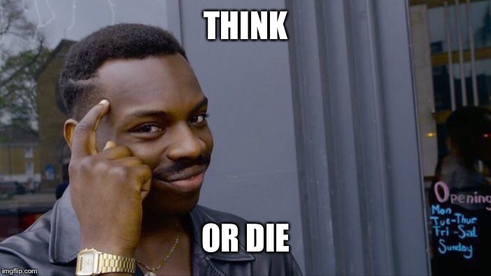 Roll Safe Think About It Meme | THINK; OR DIE | image tagged in memes,roll safe think about it | made w/ Imgflip meme maker