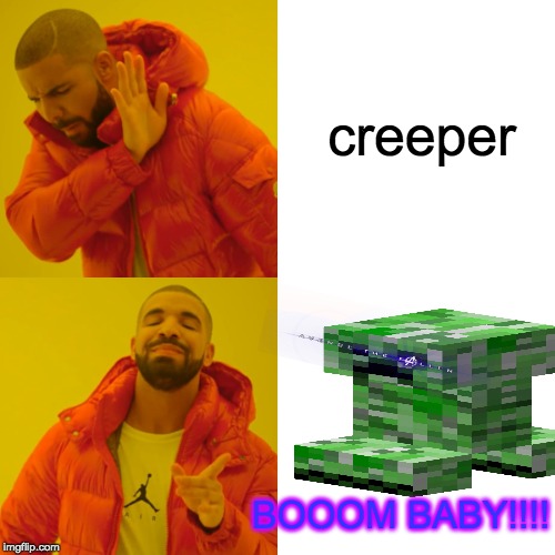 Drake Hotline Bling | creeper; BOOOM BABY!!!! | image tagged in memes,drake hotline bling | made w/ Imgflip meme maker