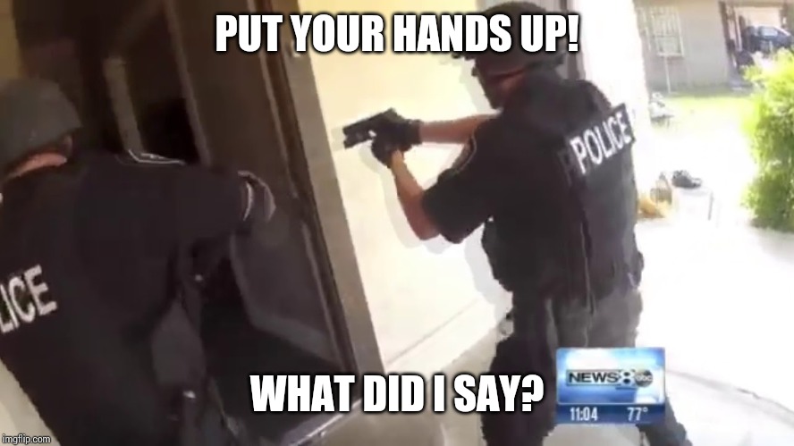 FBI OPEN UP | PUT YOUR HANDS UP! WHAT DID I SAY? | image tagged in fbi open up | made w/ Imgflip meme maker